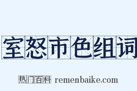 室怒市色组词是什么意思的图片